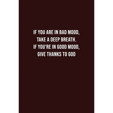 if you are in bad mood, take a Deep breath. If you're in good mood, give thanks to God: Battling Depression, Negative Emotions, for Women, Men, Teens,