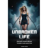Unbroken Life: Escape From Abuse & Triumph Over Addiction