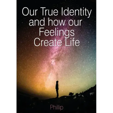 Our True Identity and how our Feelings Create Life