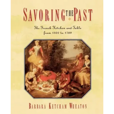 Savoring the Past: The French Kitchen and Table from 1300 to 1789