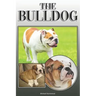The Bulldog: A Complete and Comprehensive Owners Guide To: Buying, Owning, Health, Grooming, Training, Obedience, Understanding and Caring for Your Bu