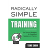 Radically Simple Training: Pro Tips and Strategies for Exceptional Speakers and Trainers