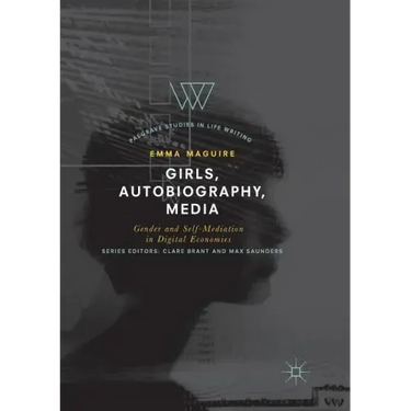 Girls, Autobiography, Media: Gender and Self-Mediation in Digital Economies