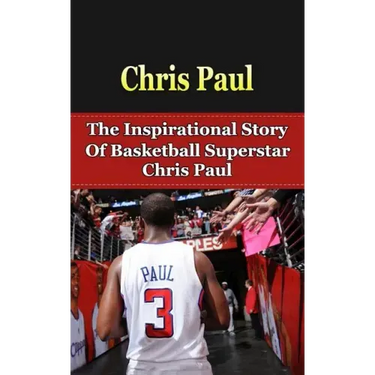 Chris Paul: The Inspirational Story of Basketball Superstar Chris Paul