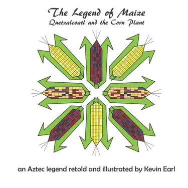 The Legend of Maize: Quetzalcoatl and the Corn Plant, an Aztec Legend