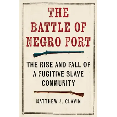 The Battle of Negro Fort: The Rise And Fall Of A Fugitive Slave Community