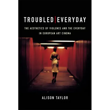 Troubled Everyday: The Aesthetics of Violence and the Everyday in European Art Cinema