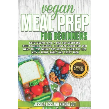 Vegan Meal Prep for Beginners: Keto-vegan plan, a diet for everyone with starting recipes, a lifestyle guide for who want to lose weight too and for