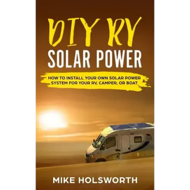DIY RV Solar Power: How to Install Your Own Solar Power System for Your Rv, Camper, or Boat