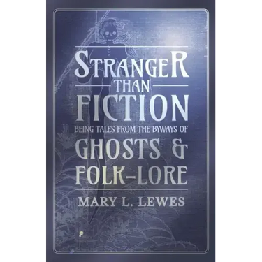 Stranger than Fiction - Being Tales from the Byways of Ghosts and Folk-Lore