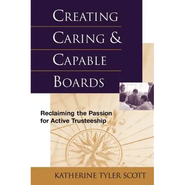 Creating Caring and Capable Boards: Reclaiming the Passion for Active Trusteeship