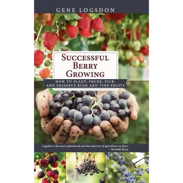 Successful Berry Growing: How to Plant, Prune, Pick and Preserve Bush and Vine Fruits