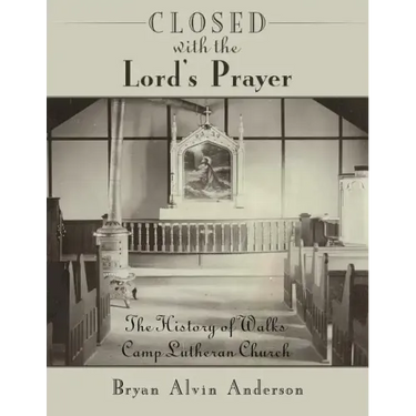 Closed with the Lord's Prayer: The History of Walks Camp Lutheran Church
