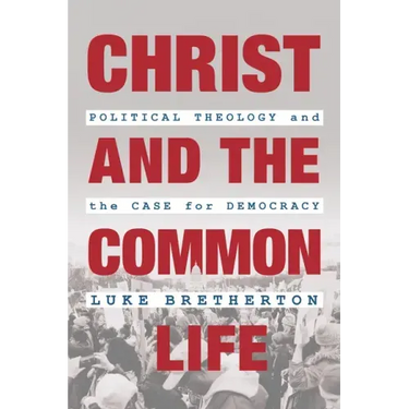 Christ and the Common Life: Political Theology and the Case for Democracy