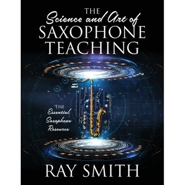 The Science and Art of Saxophone Teaching: The Essential Saxophone Resource