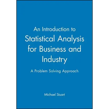 An Introduction to Statistical Analysis for Business and Industry: A Problem Solving Approach