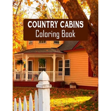 Country Cabins Coloring Book: Stress Relieving Designs for Adults Relaxation with Serene Country Life Scenes, Country Cabins Charm, ... More, Relaxi