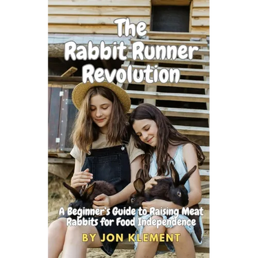 The Rabbit Runner Revolution: A Beginner's Guide to Raising Meat Rabbits for Food Independence