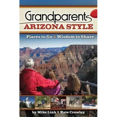 Grandparents Arizona Style: Places to Go & Wisdom to Share