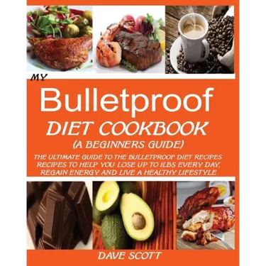 My Bulletproof Diet Cookbook (a Beginner's Guide): The Ultimate Guide to the Bulletproof Diet Recipes: Recipes to help you Lose up to 1 LBS Every Day,