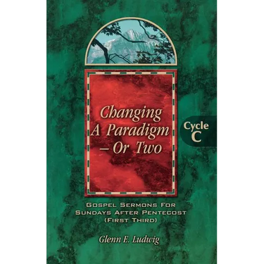 Changing a Paradigm - Or Two: Gospel Lesson Sermons for Pentecost First Third, Cycle C