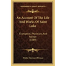 An Account Of The Life And Works Of Saint Luke: Evangelist, Physician, And Painter (1889)