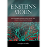 Einstein's Violin: The Love Affair Between Science, Music, and History's Most Creative Thinkers