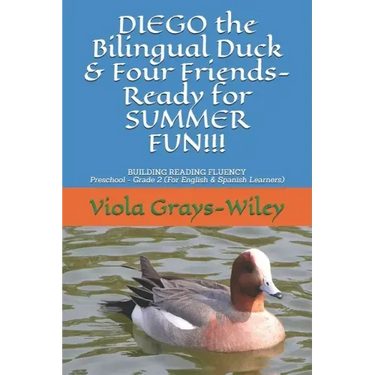 DIEGO the Bilingual Duck & Four Friends- Ready for SUMMER FUN!!!: BUILDING READING FLUENCY- Preschool - Grade 2 ( for English & Spanish learners)