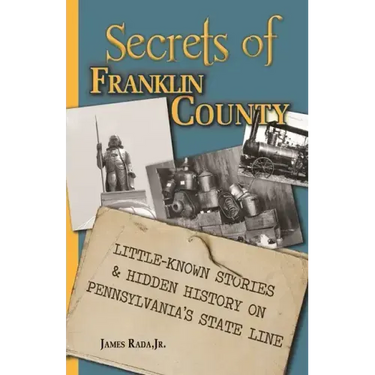 Secrets of Franklin County: Little-Known Stories & Hidden History on Pennsylvania's State Line