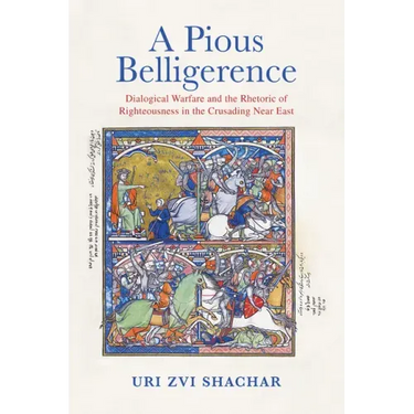 A Pious Belligerence: Dialogical Warfare and the Rhetoric of Righteousness in the Crusading Near East