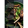 Grilled Seafood Cookbook: Tasty and Easy to Follow Recipes to Grill Your Favourite Foods (How to Prepare Easy and Flavorful Grilled Recipes)