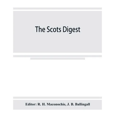 The Scots digest. Digest of all the cases decided in the supreme courts of Scotland and reported in the various series of reports, 1905-1915