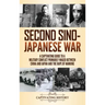 Second Sino-Japanese War: A Captivating Guide to a Military Conflict Primarily Waged Between China and Japan and the Rape of Nanking