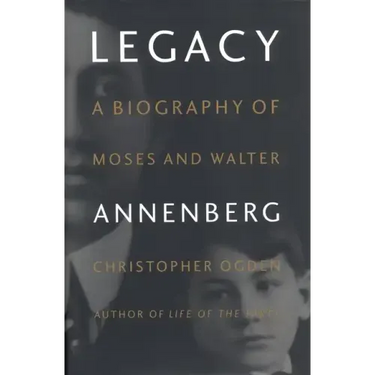Legacy: A Biography of Moses and Walter Annenberg