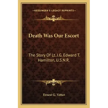 Death Was Our Escort: The Story Of Lt. J.G. Edward T. Hamilton, U.S.N.R.