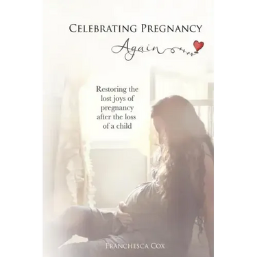 Celebrating Pregnancy Again: Restoring the lost joys of pregnancy after the loss of a child