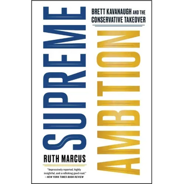 Supreme Ambition: Brett Kavanaugh and the Conservative Takeover