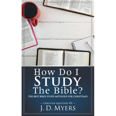 How Do I Study the Bible?: The Best Bible Study Methods for Christians
