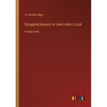 Struggling Upward, or Luke Larkin's Luck: in large print