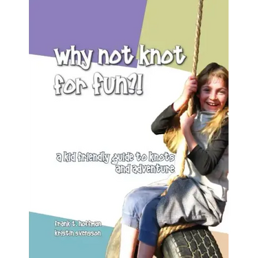 Why Not Knot For Fun: A Kid Friendly Guide to Knots & Adventure