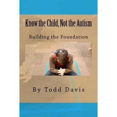 Know the Child, Not the Autism: For Parents, Paraeducators and Teachers