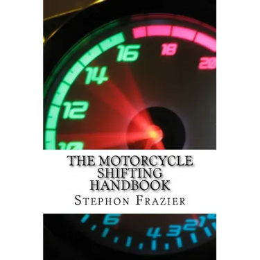The Motorcycle Shifting Handbook: Learn the foundations of shifting. Discover the secrets to seamless clutch and clutchless shifting. Don't get a quic
