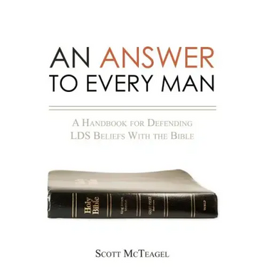 An Answer to Every Man: A Handbook for Defending LDS Beliefs With the Bible