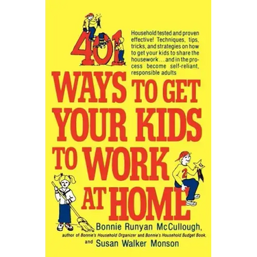 401 Ways to Get Your Kids to Work at Home: Household Tested and Proven Effective! Techniques, Tips, Tricks, and Strategies on How to Get Your Kids to