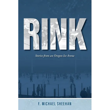 Rink: Stories from an Oregon Ice Arena