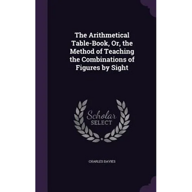 The Arithmetical Table-Book, Or, the Method of Teaching the Combinations of Figures by Sight