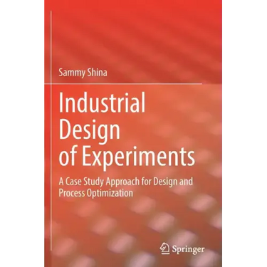 Industrial Design of Experiments: A Case Study Approach for Design and Process Optimization