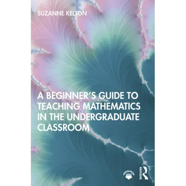A Beginner's Guide to Teaching Mathematics in the Undergraduate Classroom