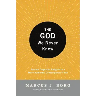 The God We Never Knew: Beyond Dogmatic Religion to a More Authenthic Contemporary Faith