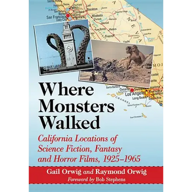 Where Monsters Walked: California Locations of Science Fiction, Fantasy and Horror Films, 1925-1965